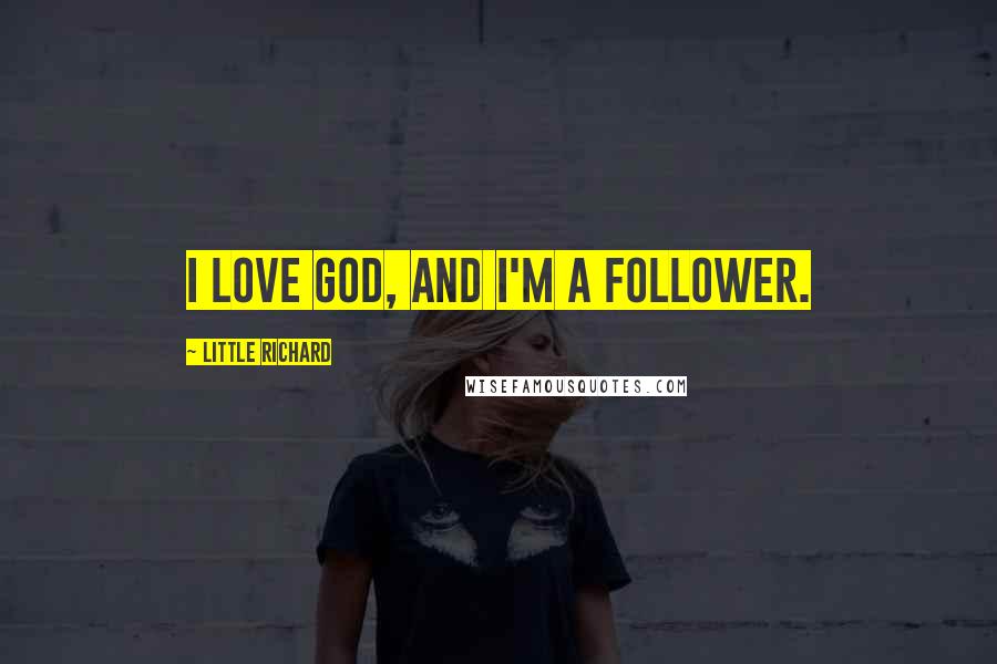 Little Richard Quotes: I love God, and I'm a follower.