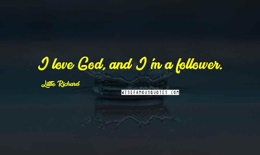 Little Richard Quotes: I love God, and I'm a follower.