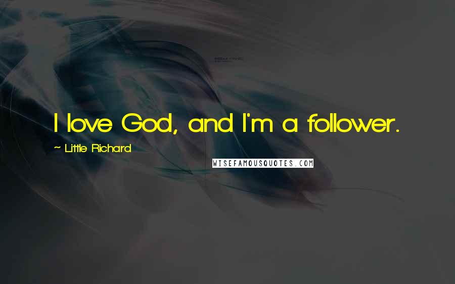 Little Richard Quotes: I love God, and I'm a follower.