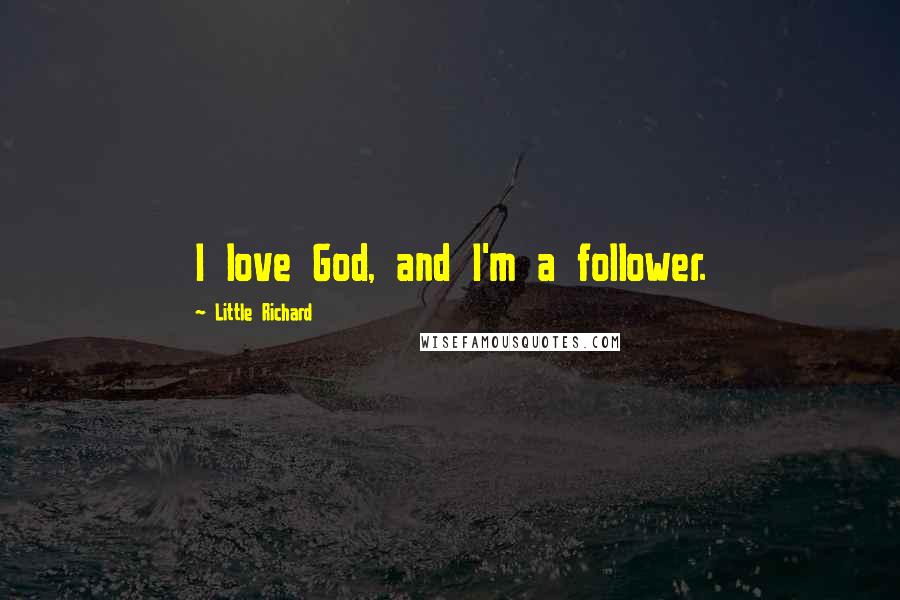 Little Richard Quotes: I love God, and I'm a follower.