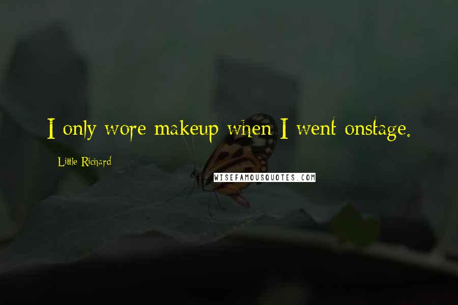 Little Richard Quotes: I only wore makeup when I went onstage.