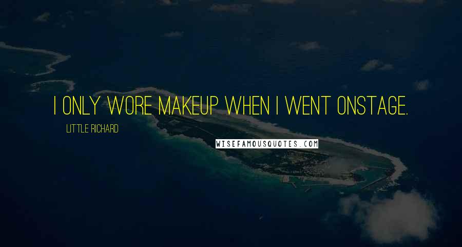 Little Richard Quotes: I only wore makeup when I went onstage.