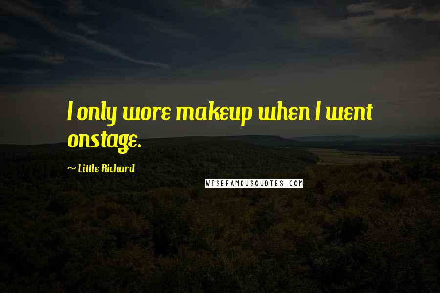 Little Richard Quotes: I only wore makeup when I went onstage.