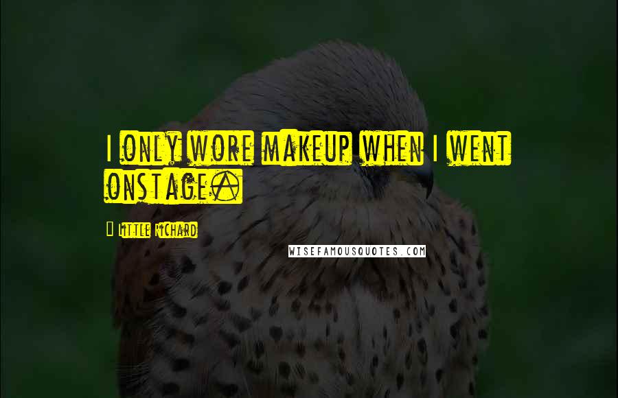 Little Richard Quotes: I only wore makeup when I went onstage.
