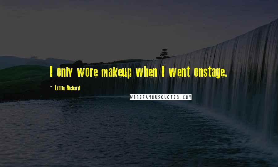 Little Richard Quotes: I only wore makeup when I went onstage.