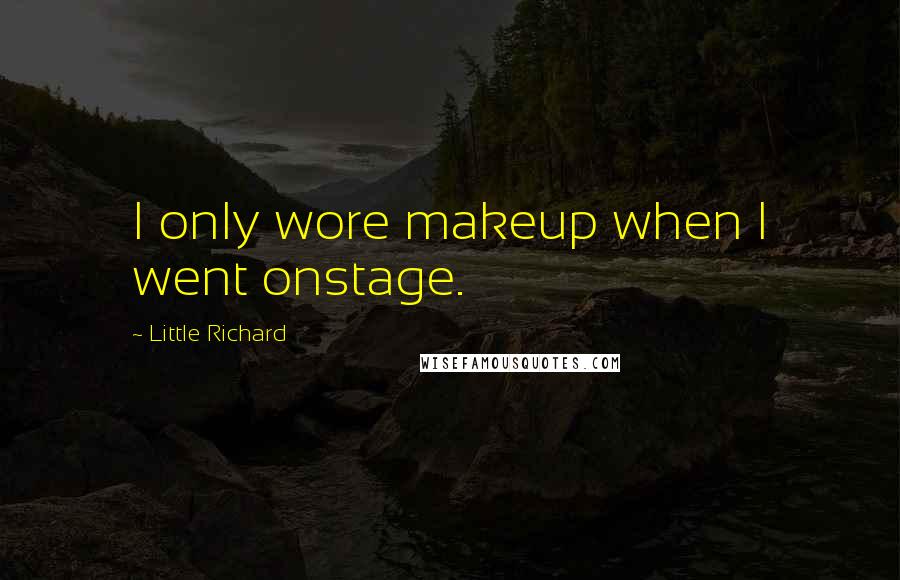 Little Richard Quotes: I only wore makeup when I went onstage.