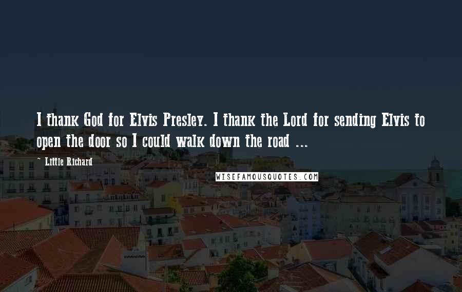 Little Richard Quotes: I thank God for Elvis Presley. I thank the Lord for sending Elvis to open the door so I could walk down the road ...