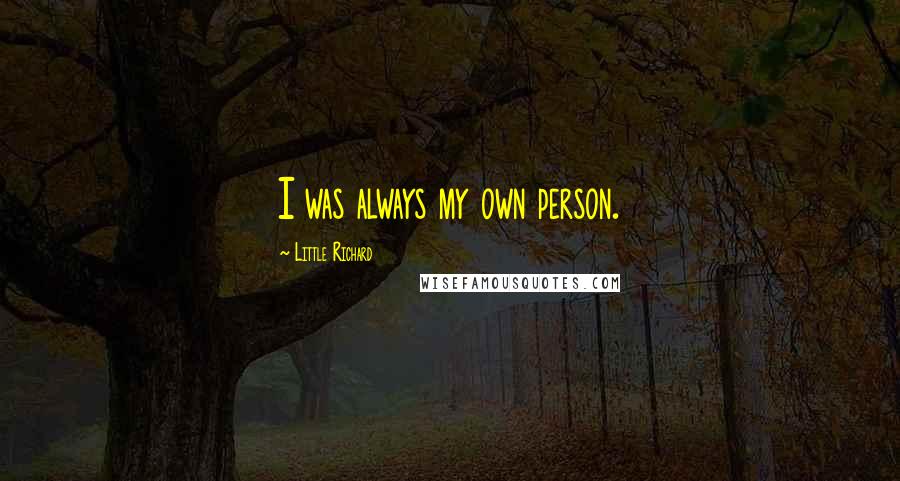 Little Richard Quotes: I was always my own person.