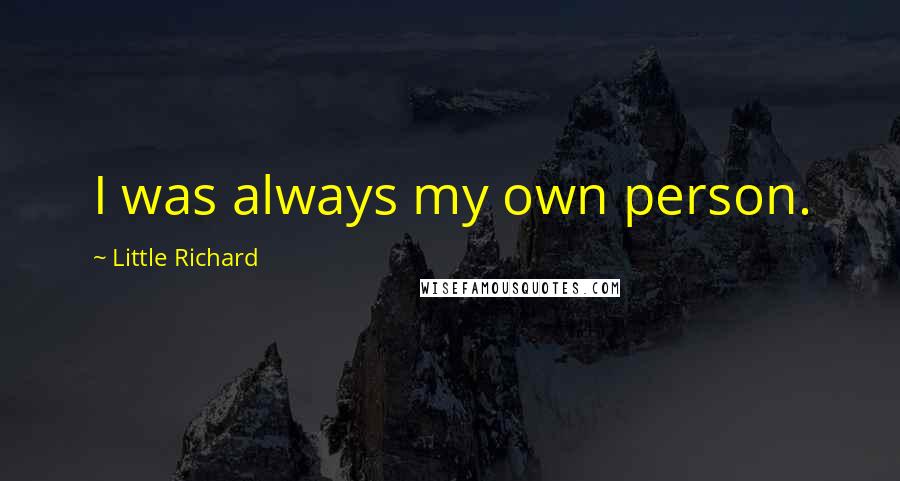 Little Richard Quotes: I was always my own person.