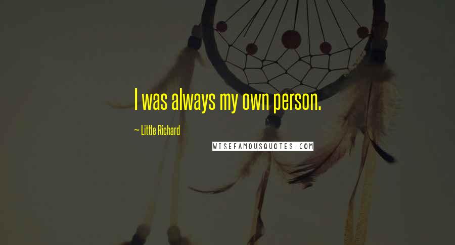 Little Richard Quotes: I was always my own person.