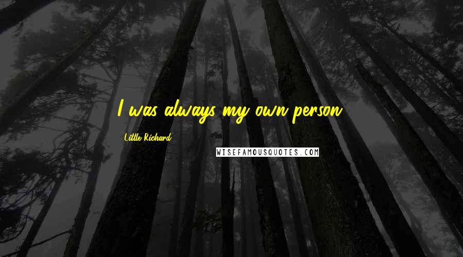 Little Richard Quotes: I was always my own person.