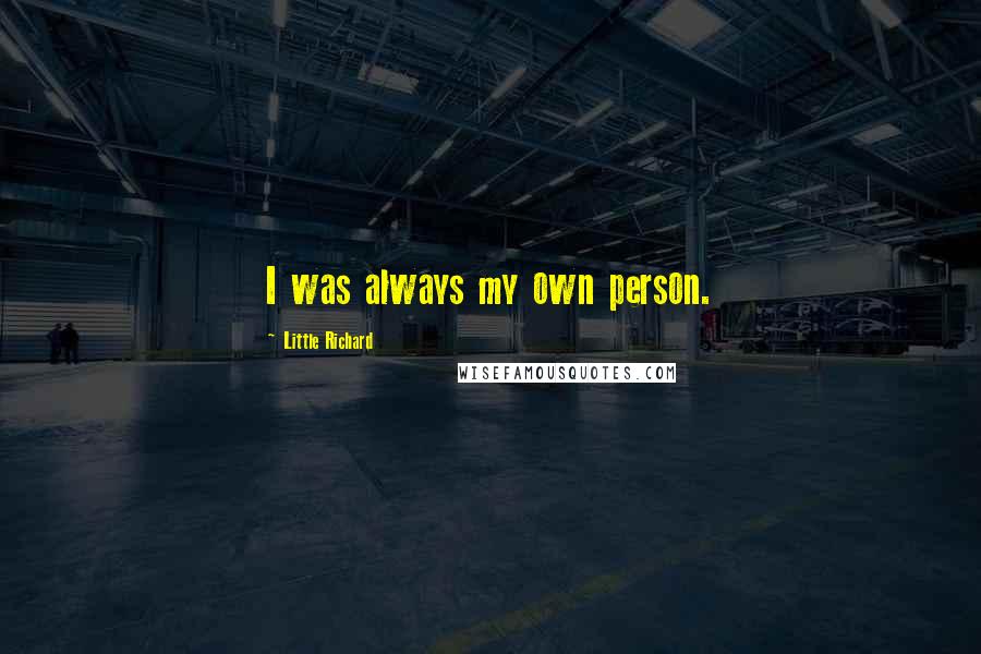 Little Richard Quotes: I was always my own person.