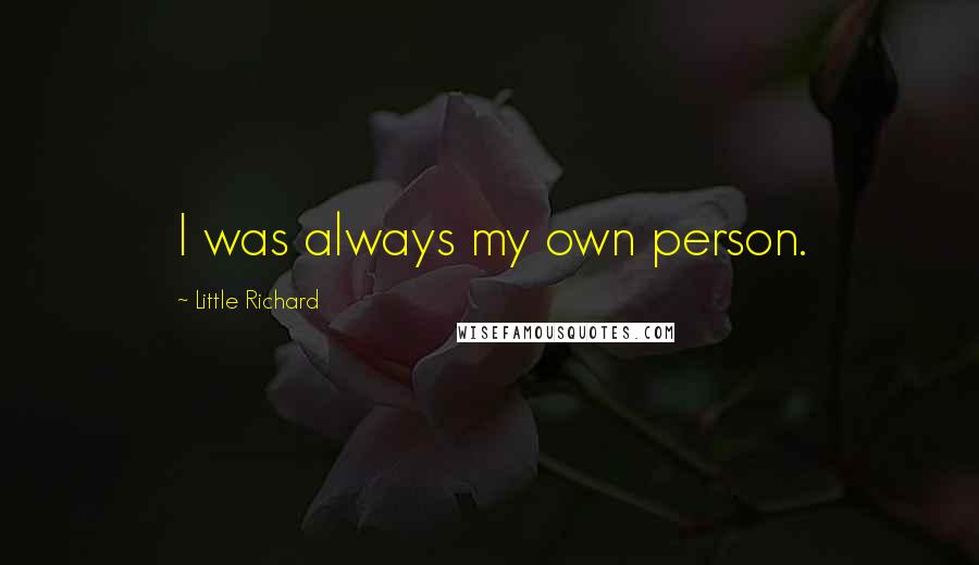 Little Richard Quotes: I was always my own person.