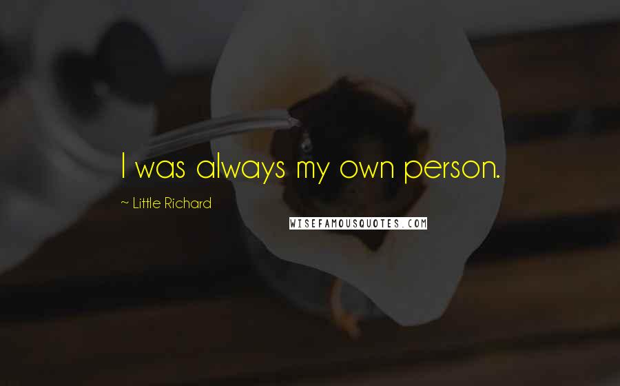 Little Richard Quotes: I was always my own person.