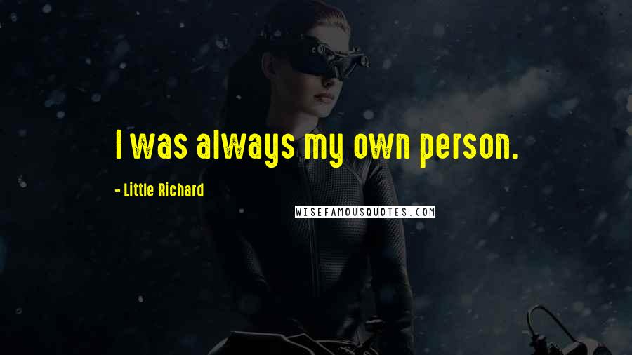 Little Richard Quotes: I was always my own person.