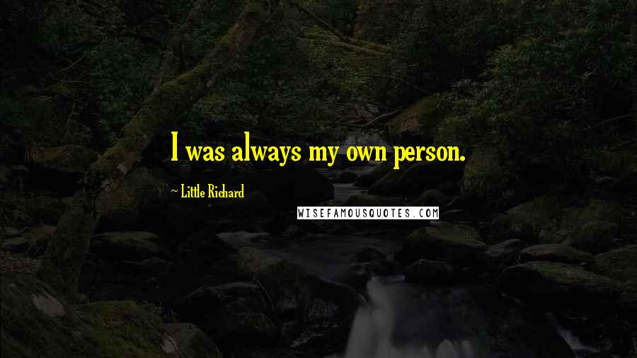 Little Richard Quotes: I was always my own person.