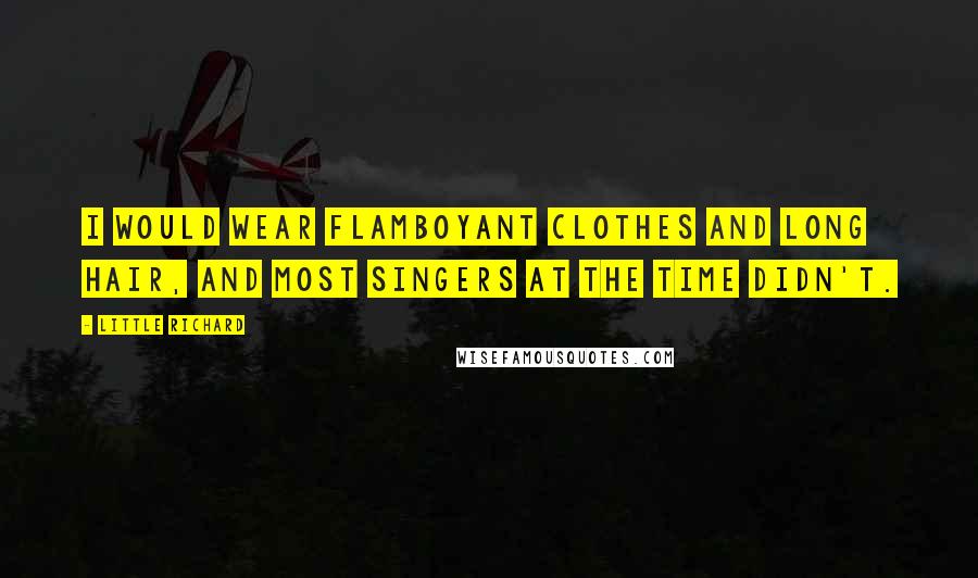 Little Richard Quotes: I would wear flamboyant clothes and long hair, and most singers at the time didn't.