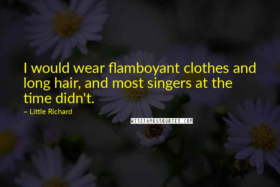 Little Richard Quotes: I would wear flamboyant clothes and long hair, and most singers at the time didn't.