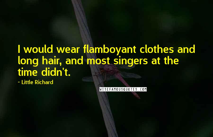 Little Richard Quotes: I would wear flamboyant clothes and long hair, and most singers at the time didn't.