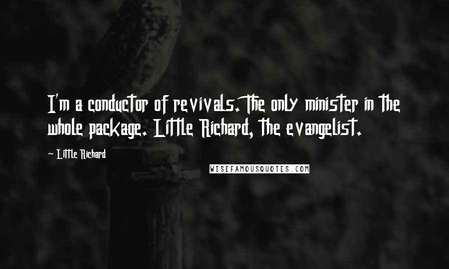 Little Richard Quotes: I'm a conductor of revivals. The only minister in the whole package. Little Richard, the evangelist.