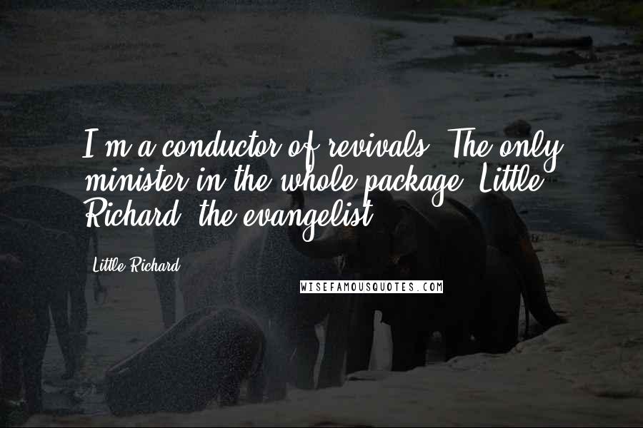 Little Richard Quotes: I'm a conductor of revivals. The only minister in the whole package. Little Richard, the evangelist.