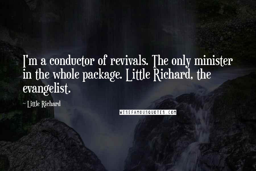 Little Richard Quotes: I'm a conductor of revivals. The only minister in the whole package. Little Richard, the evangelist.