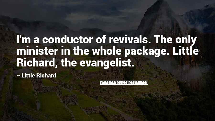 Little Richard Quotes: I'm a conductor of revivals. The only minister in the whole package. Little Richard, the evangelist.