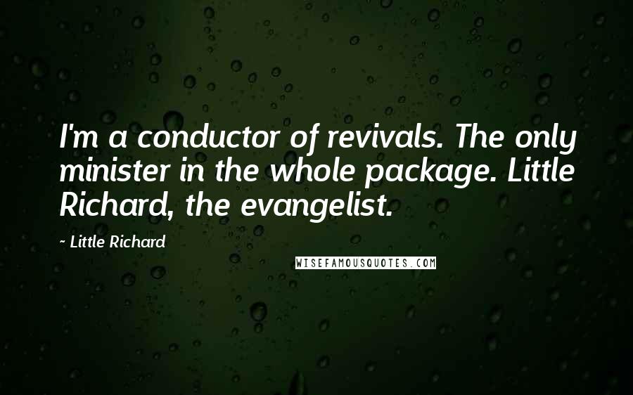 Little Richard Quotes: I'm a conductor of revivals. The only minister in the whole package. Little Richard, the evangelist.