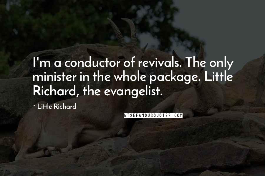 Little Richard Quotes: I'm a conductor of revivals. The only minister in the whole package. Little Richard, the evangelist.