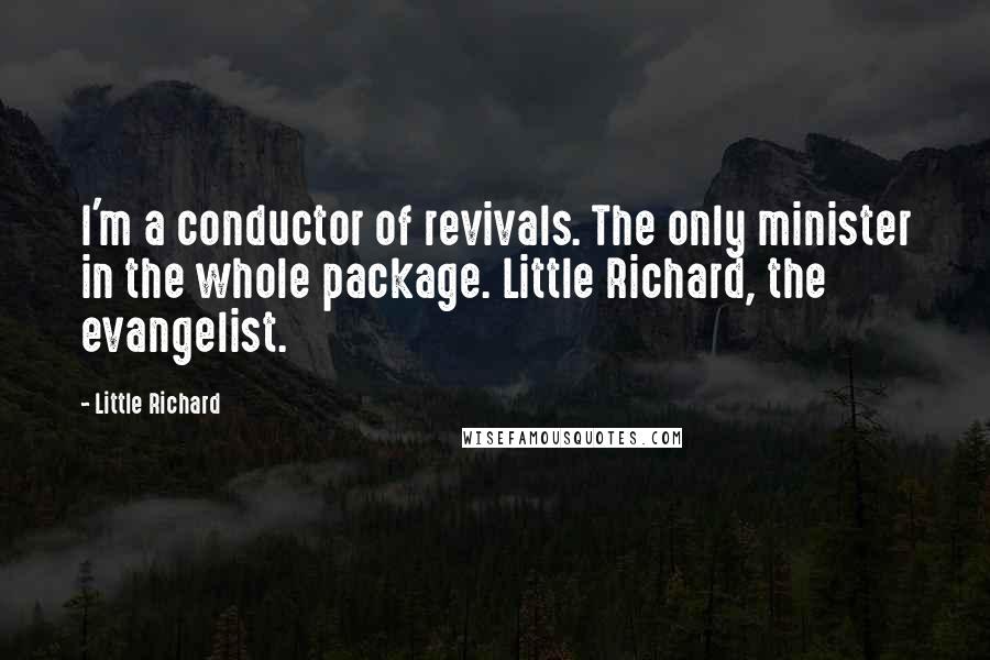 Little Richard Quotes: I'm a conductor of revivals. The only minister in the whole package. Little Richard, the evangelist.
