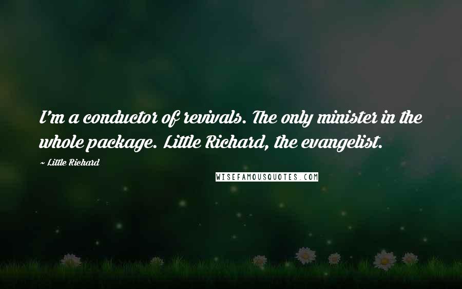 Little Richard Quotes: I'm a conductor of revivals. The only minister in the whole package. Little Richard, the evangelist.