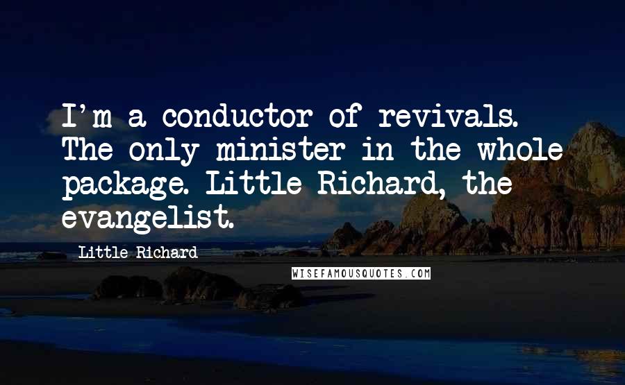 Little Richard Quotes: I'm a conductor of revivals. The only minister in the whole package. Little Richard, the evangelist.