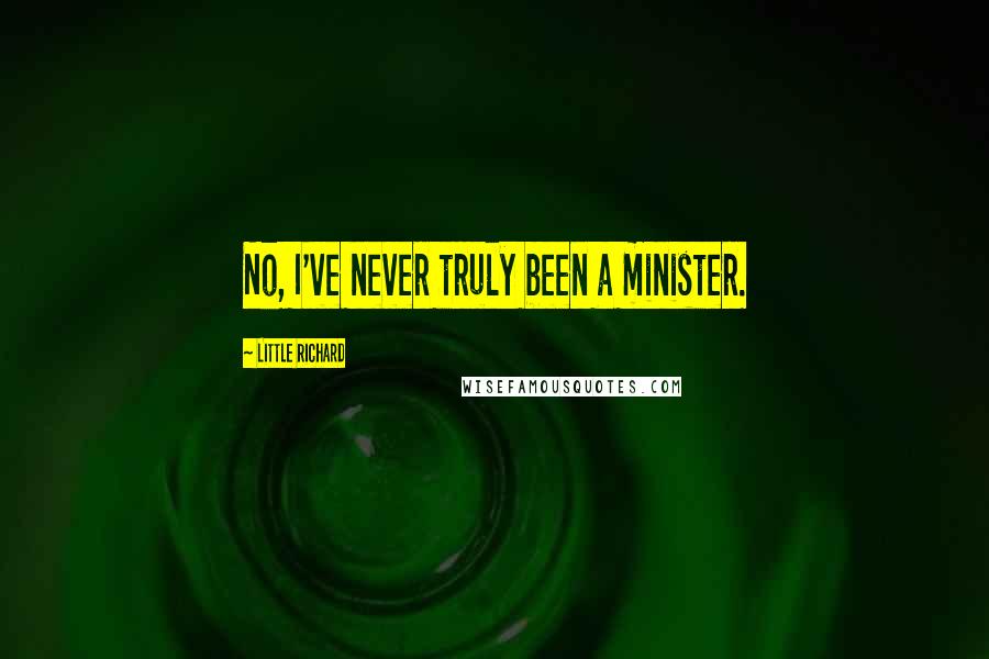 Little Richard Quotes: No, I've never truly been a minister.
