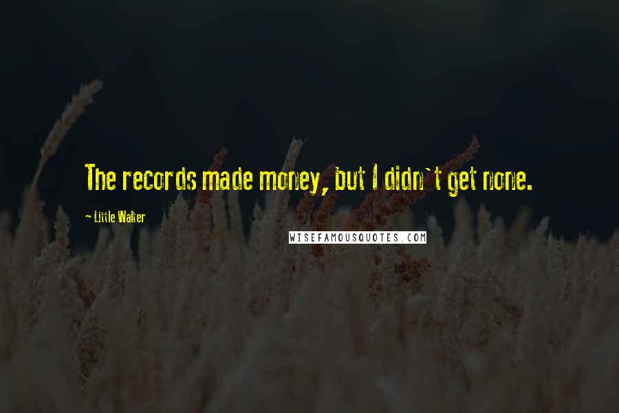 Little Walter Quotes: The records made money, but I didn't get none.