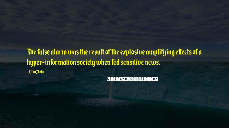 Liu Cixin Quotes: The false alarm was the result of the explosive amplifying effects of a hyper-information society when fed sensitive news.