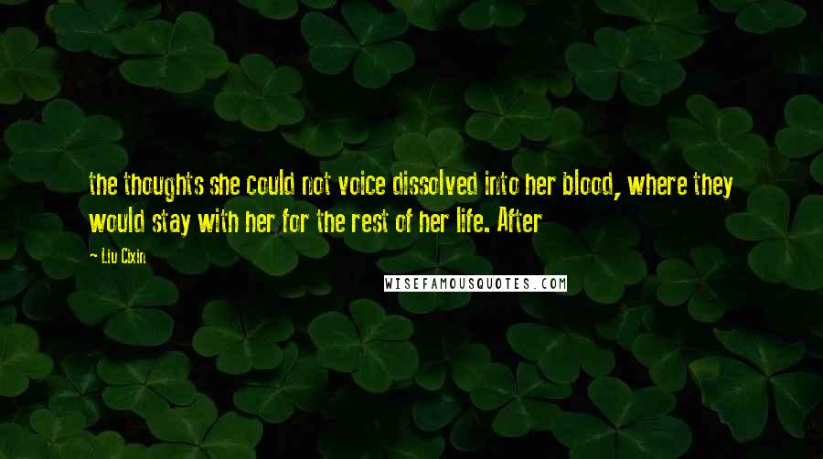 Liu Cixin Quotes: the thoughts she could not voice dissolved into her blood, where they would stay with her for the rest of her life. After