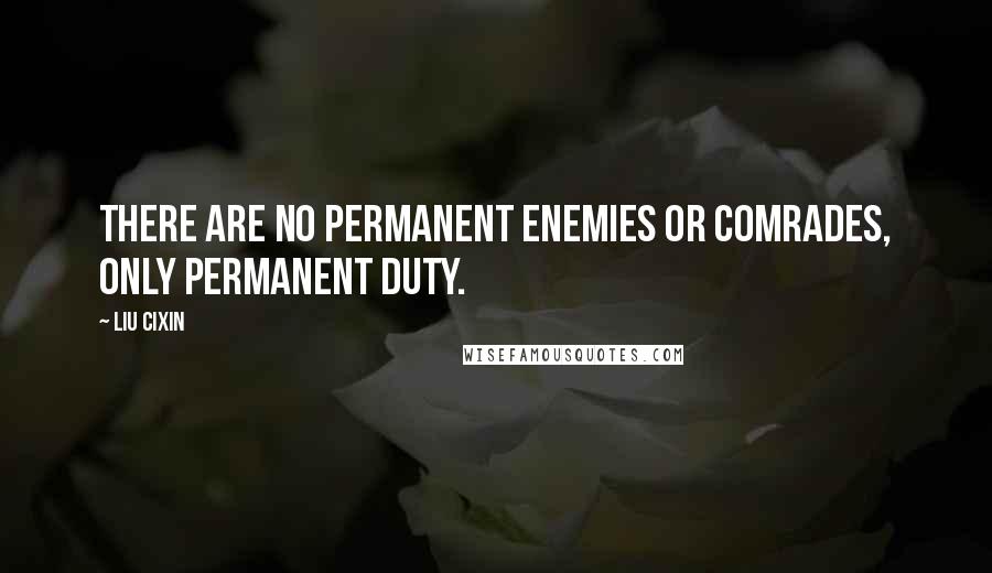 Liu Cixin Quotes: There are no permanent enemies or comrades, only permanent duty.