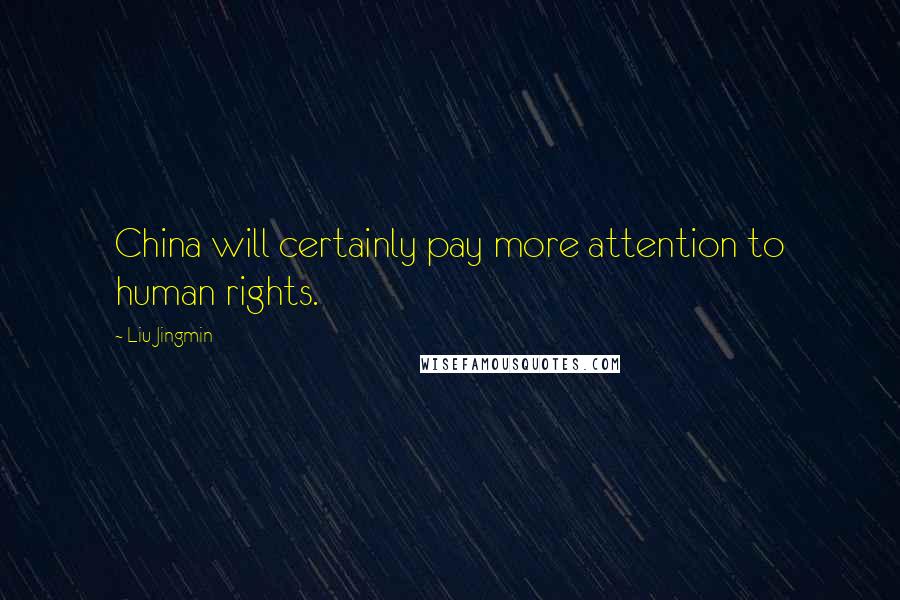 Liu Jingmin Quotes: China will certainly pay more attention to human rights.