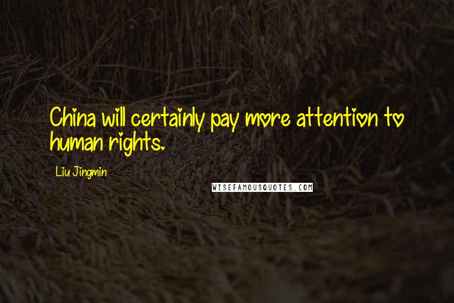 Liu Jingmin Quotes: China will certainly pay more attention to human rights.