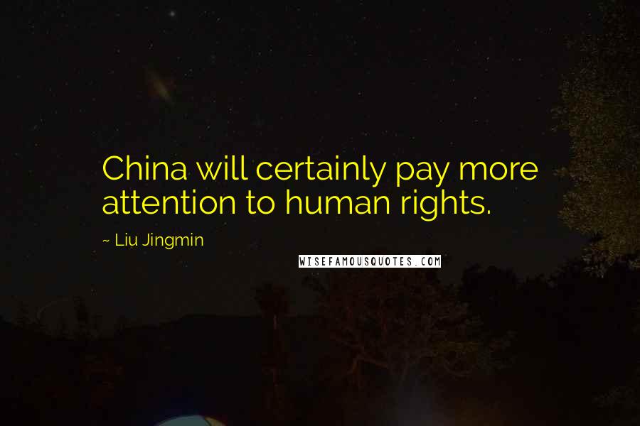 Liu Jingmin Quotes: China will certainly pay more attention to human rights.