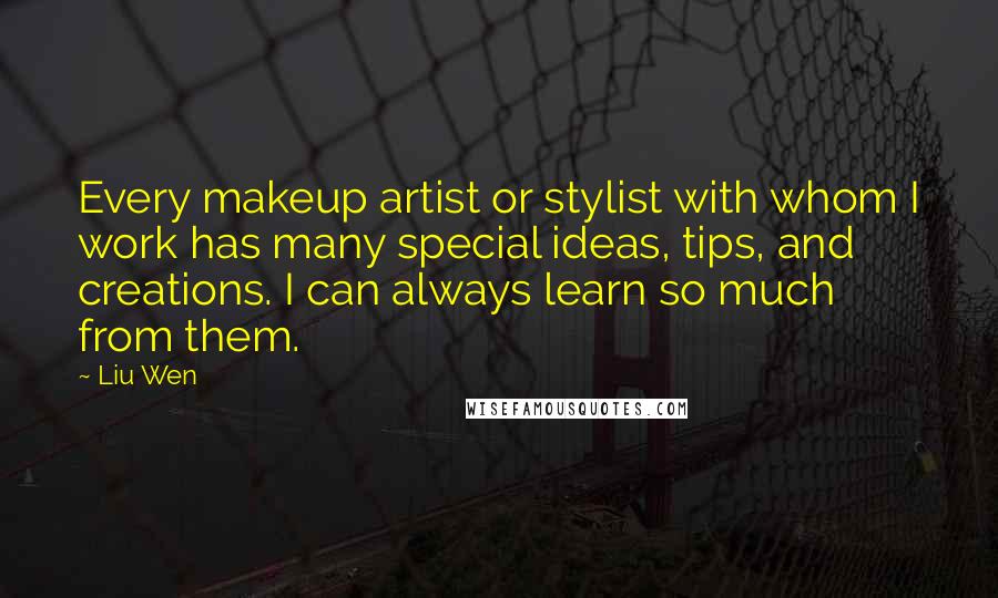 Liu Wen Quotes: Every makeup artist or stylist with whom I work has many special ideas, tips, and creations. I can always learn so much from them.