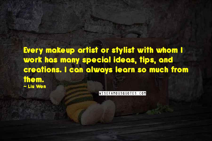 Liu Wen Quotes: Every makeup artist or stylist with whom I work has many special ideas, tips, and creations. I can always learn so much from them.