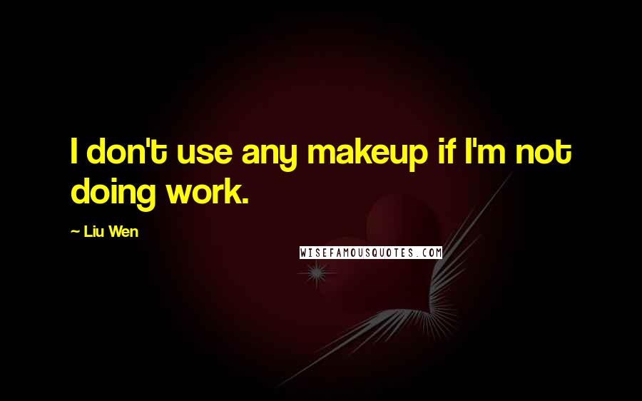 Liu Wen Quotes: I don't use any makeup if I'm not doing work.