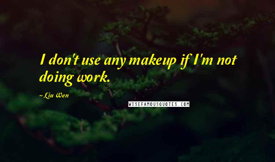 Liu Wen Quotes: I don't use any makeup if I'm not doing work.