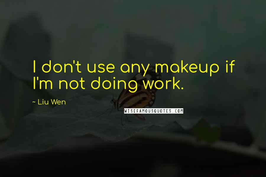 Liu Wen Quotes: I don't use any makeup if I'm not doing work.