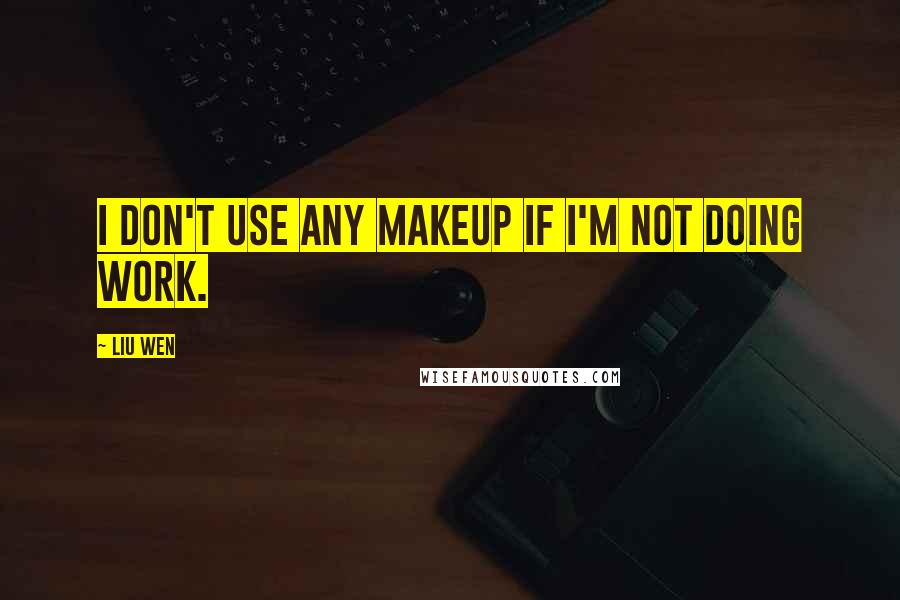 Liu Wen Quotes: I don't use any makeup if I'm not doing work.