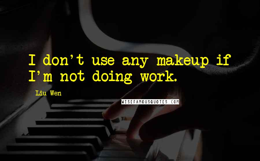 Liu Wen Quotes: I don't use any makeup if I'm not doing work.