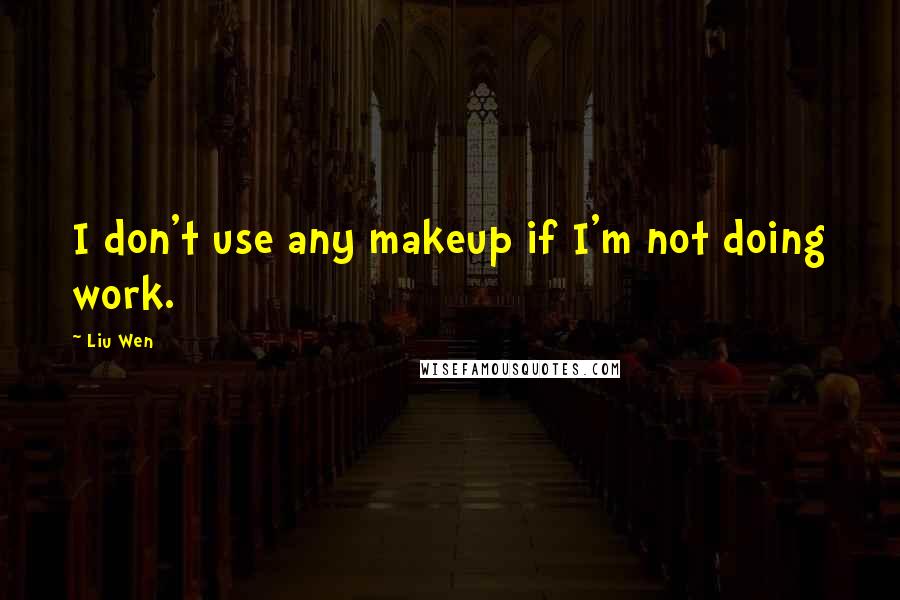 Liu Wen Quotes: I don't use any makeup if I'm not doing work.