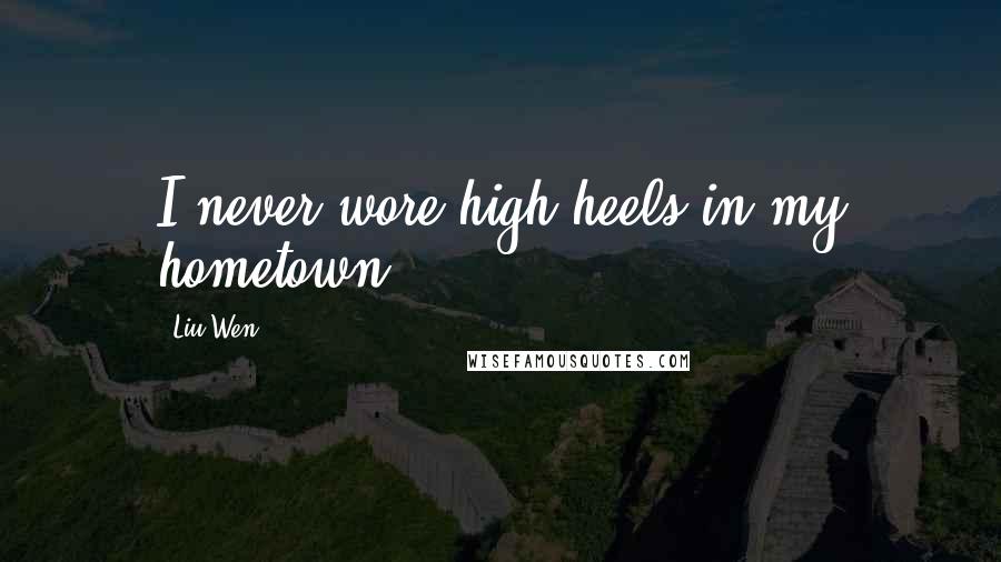 Liu Wen Quotes: I never wore high heels in my hometown.