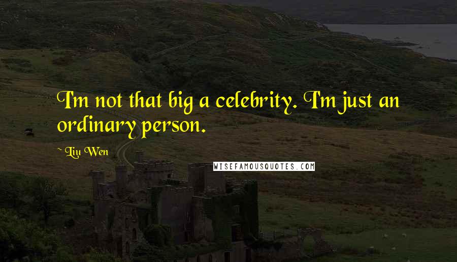 Liu Wen Quotes: I'm not that big a celebrity. I'm just an ordinary person.